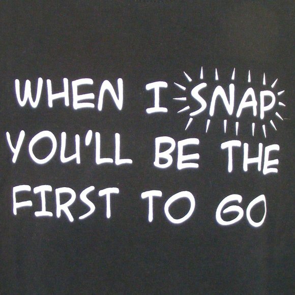 WHEN I SNAP YOU'LL BE THE FIRST TO GO Tshirt, Lg - Picture 9 of 9